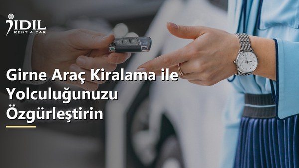 Girne Araç Kiralama ile Yolculuğunuzu Özgürleştirin