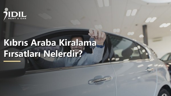 Kıbrıs Araba Kiralama Fırsatları Nelerdir?