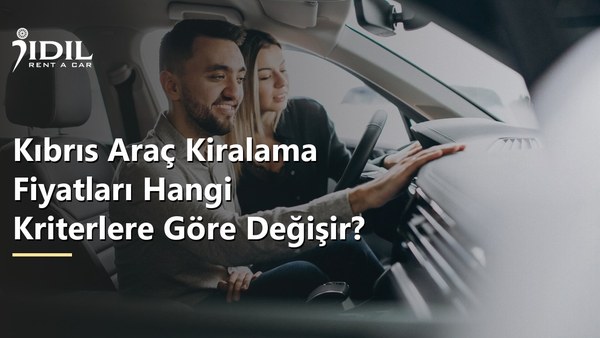 Kıbrıs Araç Kiralama Fiyatları Hangi Kriterlere Göre Değişir?