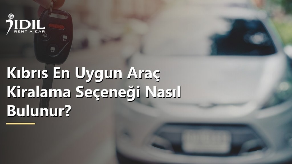 Kıbrıs En Uygun Araç Kiralama Seçeneği Nasıl Bulunur?