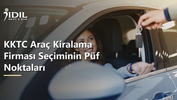 KKTC Araç Kiralama Firması Seçiminin Püf Noktaları