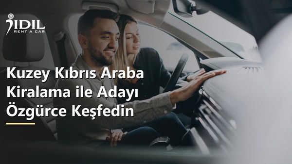 Kuzey Kıbrıs Araba Kiralama ile Adayı Özgürce Keşfedin