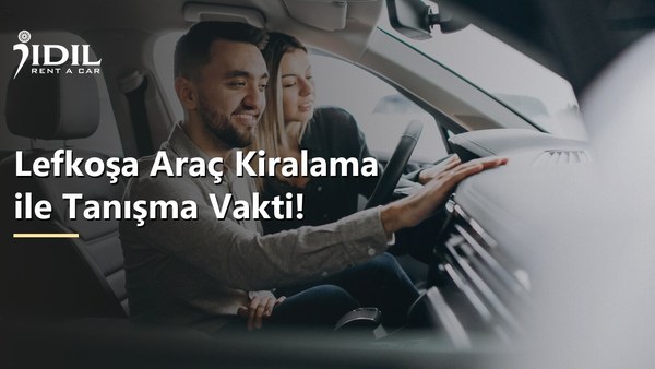 Lefkoşa Araç Kiralama ile Tanışma Vakti!