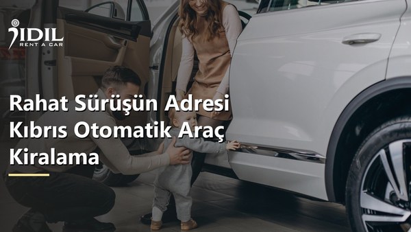 Rahat Sürüşün Adresi Kıbrıs Otomatik Araç Kiralama